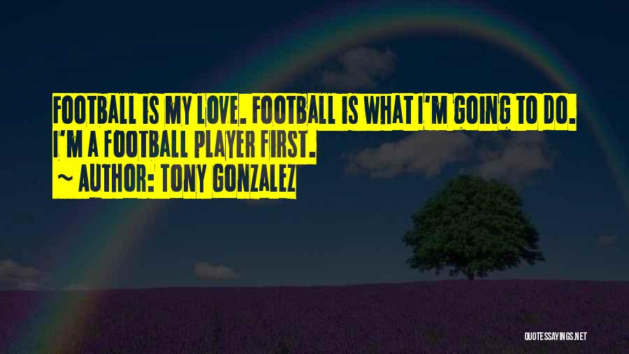 Love Football Player Quotes By Tony Gonzalez
