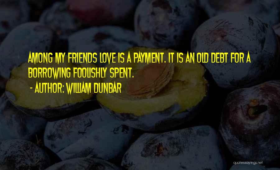 Love For My Friends Quotes By William Dunbar