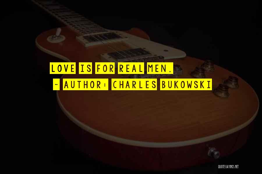 Love For Real Quotes By Charles Bukowski