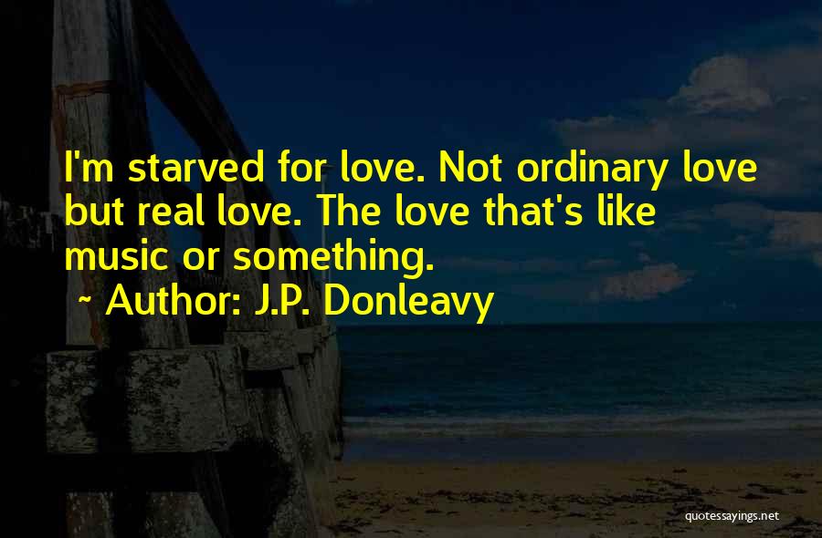 Love For Real Quotes By J.P. Donleavy