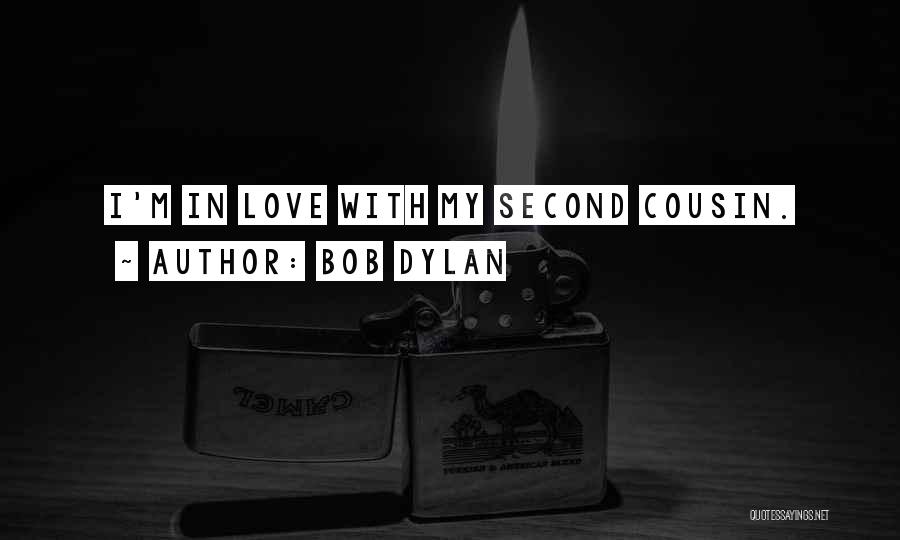 Love For Your Cousin Quotes By Bob Dylan