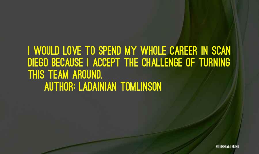 Love For Your Team Quotes By LaDainian Tomlinson