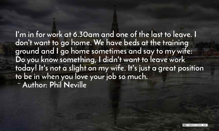 Love For Your Wife Quotes By Phil Neville