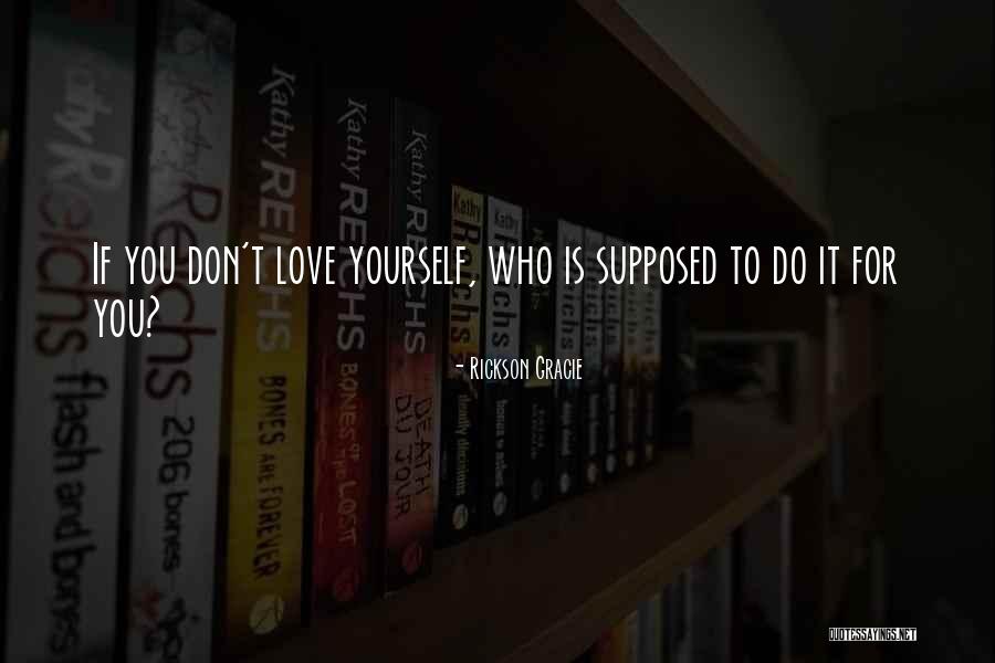 Love For Yourself Quotes By Rickson Gracie