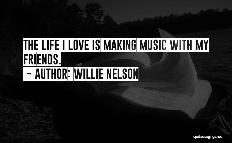 Love Friends Life Quotes By Willie Nelson