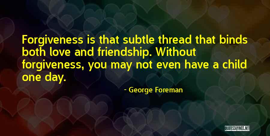 Love Friendship And Forgiveness Quotes By George Foreman