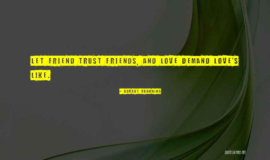 Love Friendship And Trust Quotes By Robert Browning Love Friendship And Trust Quotes By Robert Browning