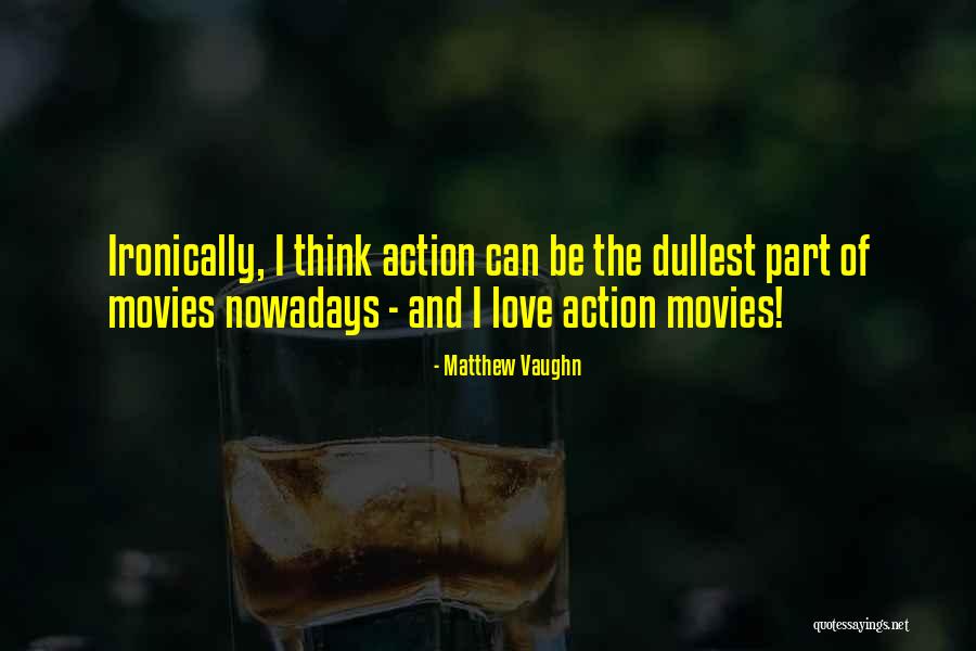Love From Action Movies Quotes By Matthew Vaughn Love From Action Movies Quotes By Matthew Vaughn