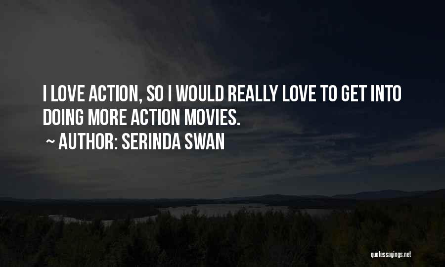 Love From Action Movies Quotes By Serinda Swan
