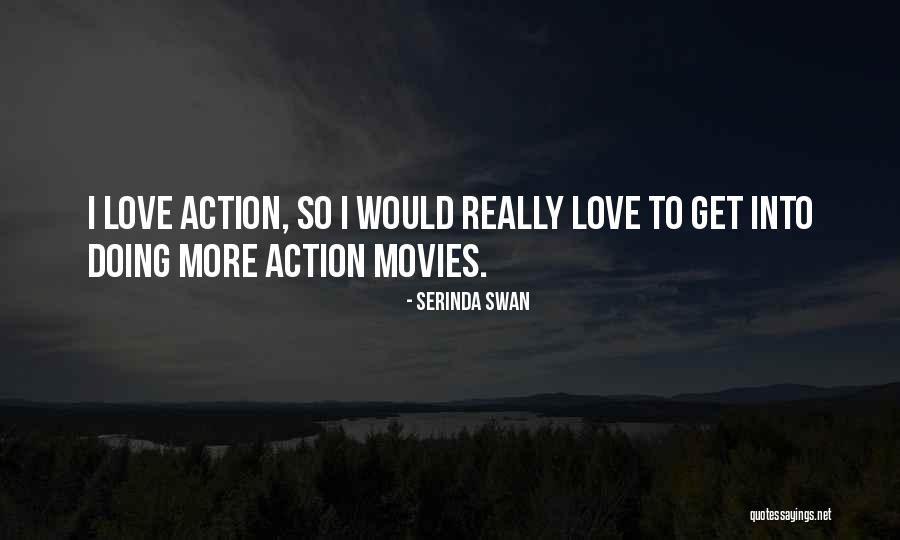 Love From Action Movies Quotes By Serinda Swan Love From Action Movies Quotes By Serinda Swan