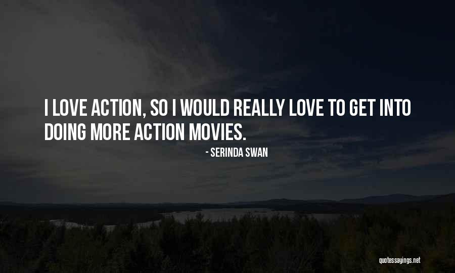 Love From Action Movies Quotes By Serinda Swan