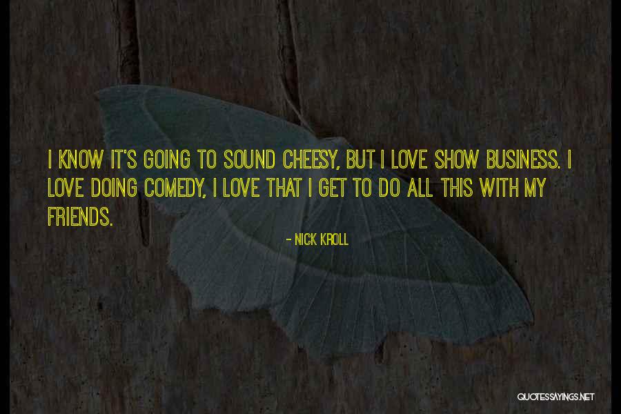 Love From The Show Friends Quotes By Nick Kroll