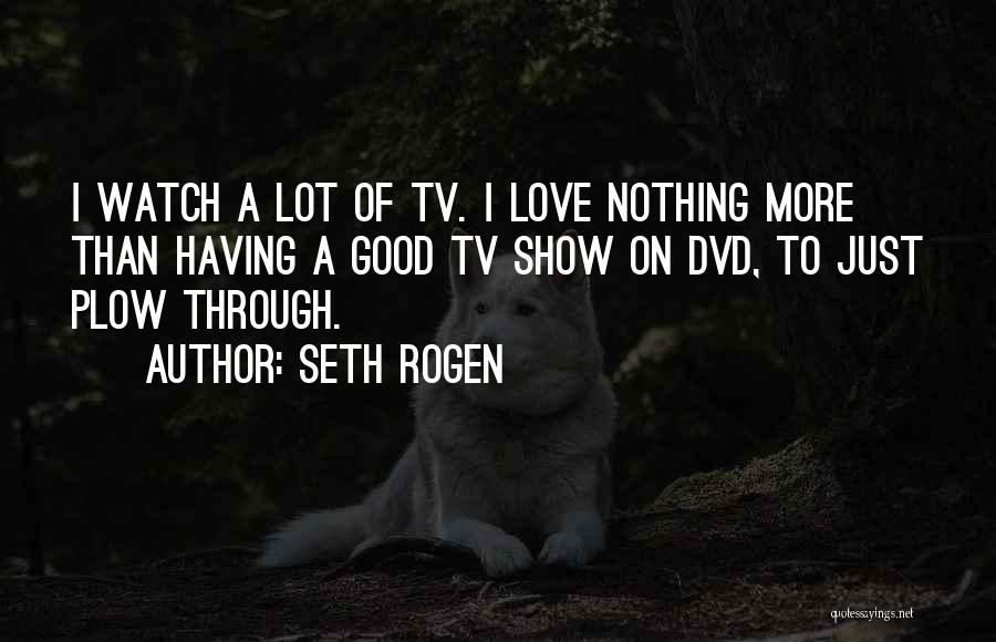 Love From Tv Shows Quotes By Seth Rogen