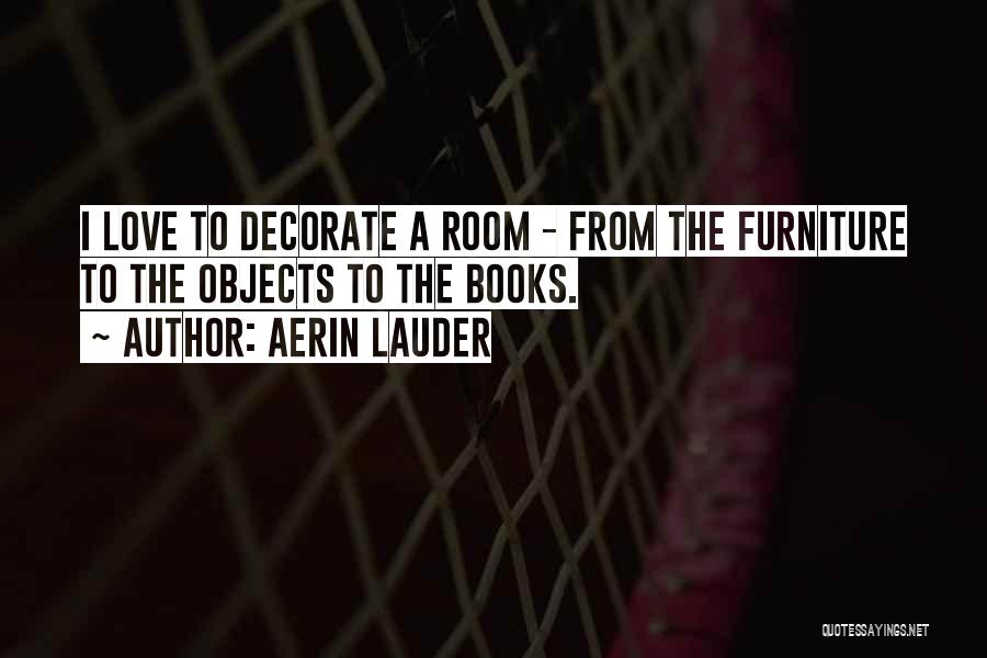 Love Furniture Quotes By Aerin Lauder