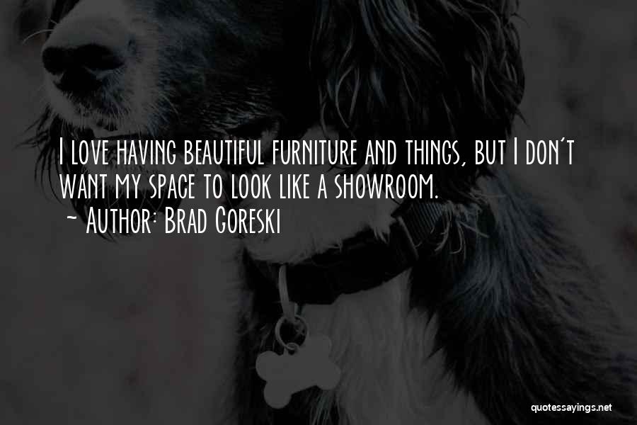 Love Furniture Quotes By Brad Goreski