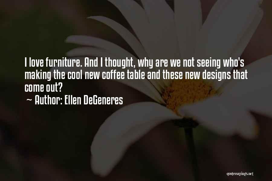 Love Furniture Quotes By Ellen DeGeneres