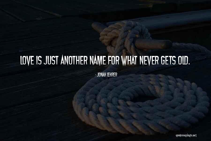 Love Gets Old Quotes By Jonah Lehrer