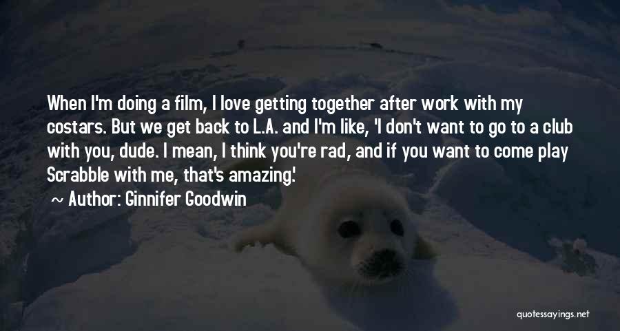 Love Getting Back Together Quotes By Ginnifer Goodwin