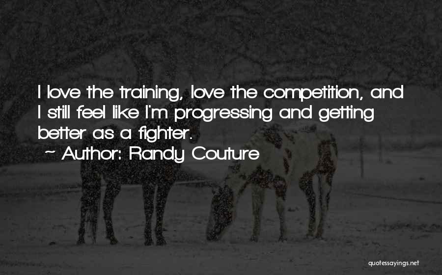 Love Getting Better Quotes By Randy Couture