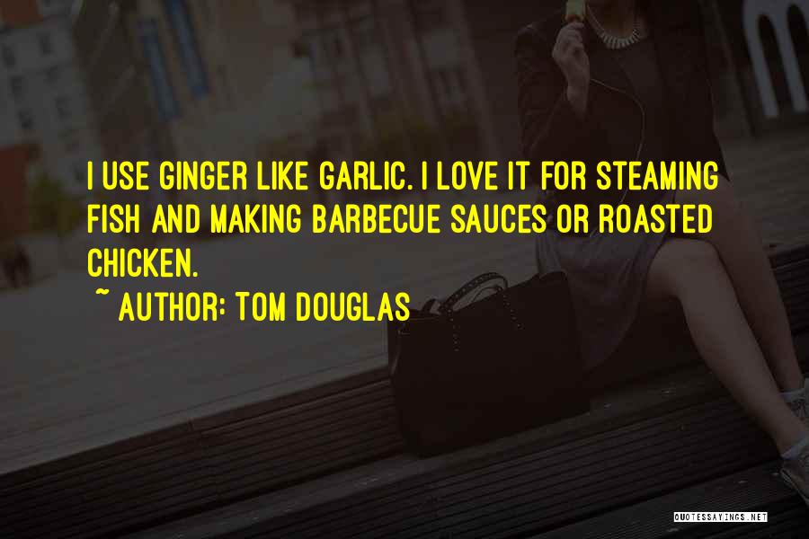 Love Ginger Quotes By Tom Douglas