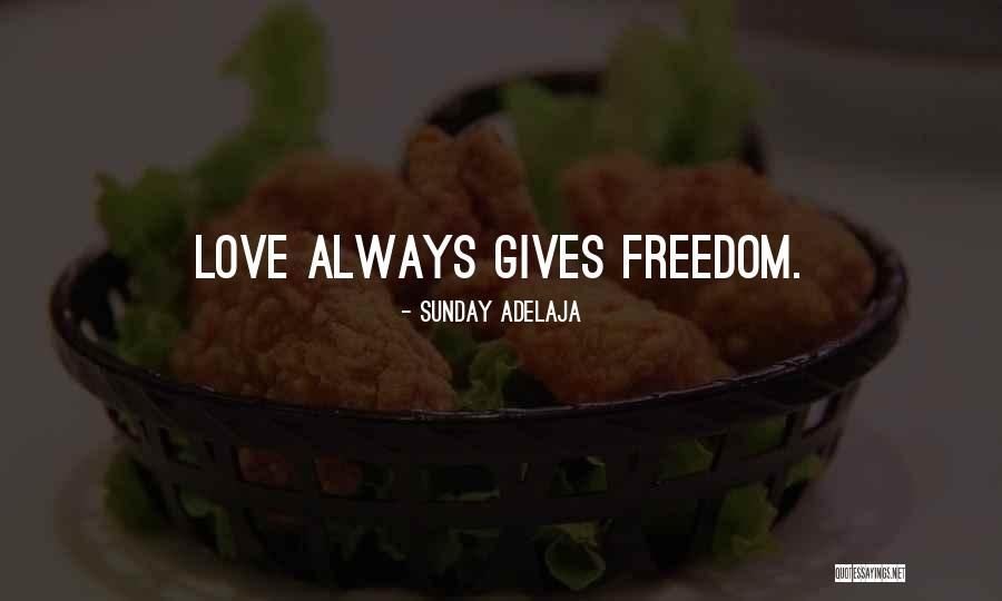 Love Gives You Freedom Quotes By Sunday Adelaja Love Gives You Freedom Quotes By Sunday Adelaja