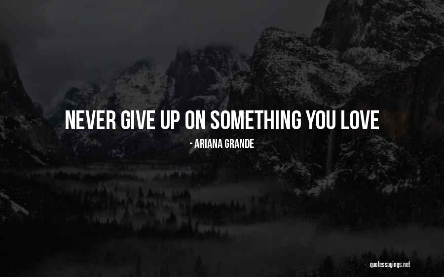 Love Giving Up Quotes By Ariana Grande