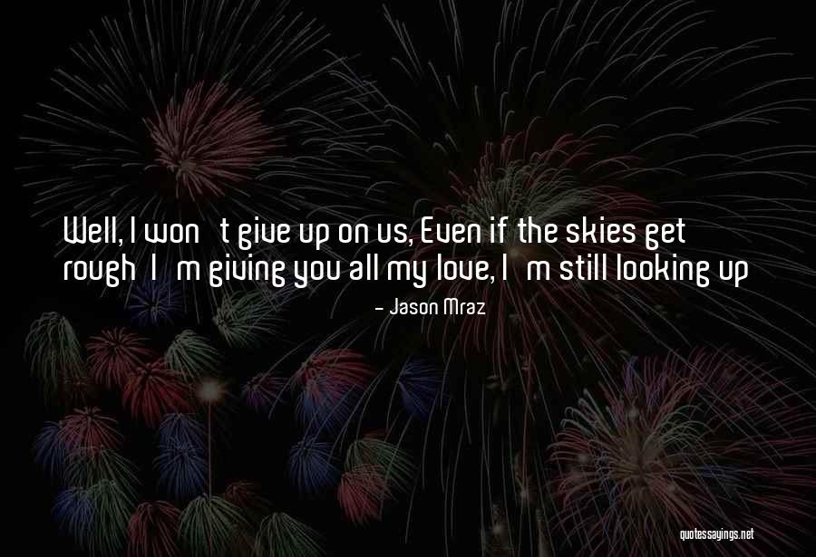 Love Giving Up Quotes By Jason Mraz Love Giving Up Quotes By Jason Mraz