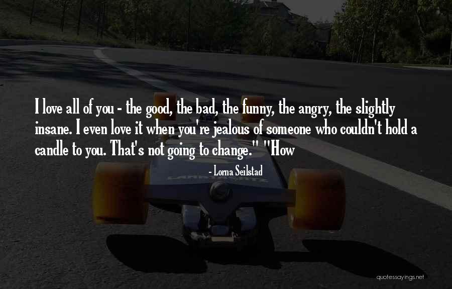 Love Going Bad Quotes By Lorna Seilstad Love Going Bad Quotes By Lorna Seilstad