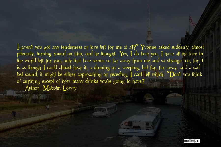 Love Going Far Away Quotes By Malcolm Lowry