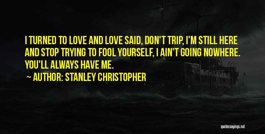 Love Going Nowhere Quotes By Stanley Christopher
