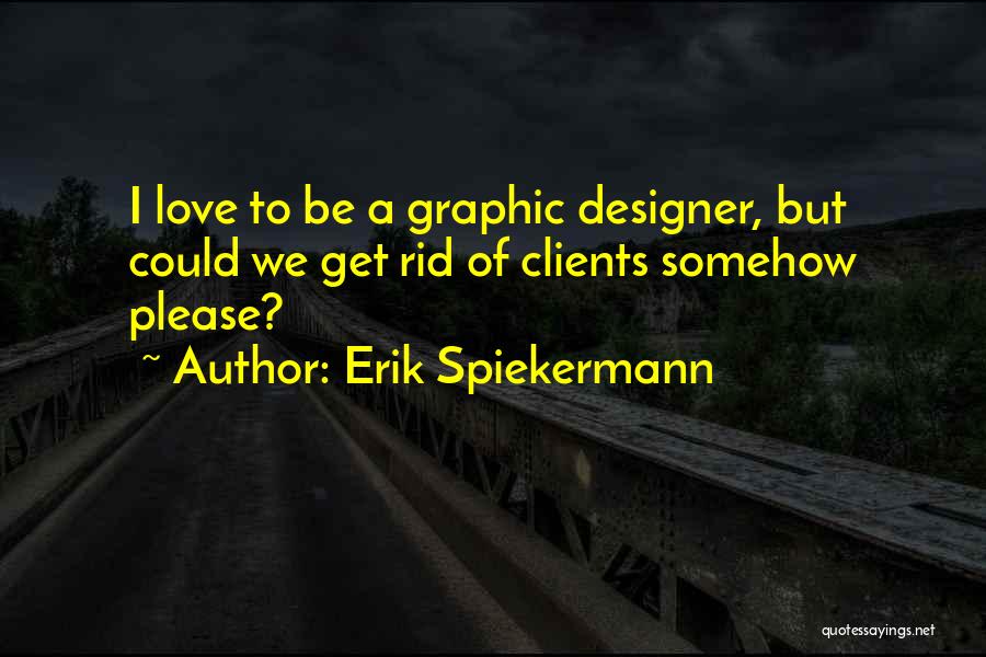 Love Graphic Design Quotes By Erik Spiekermann