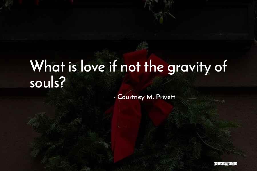 Love Gravity Quotes By Courtney M. Privett Love Gravity Quotes By Courtney M. Privett