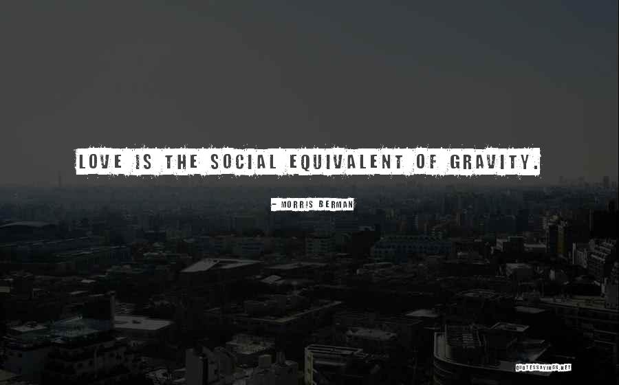 Love Gravity Quotes By Morris Berman Love Gravity Quotes By Morris Berman
