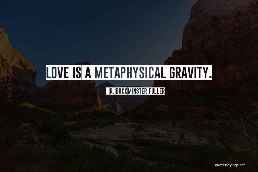 Love Gravity Quotes By R. Buckminster Fuller Love Gravity Quotes By R. Buckminster Fuller