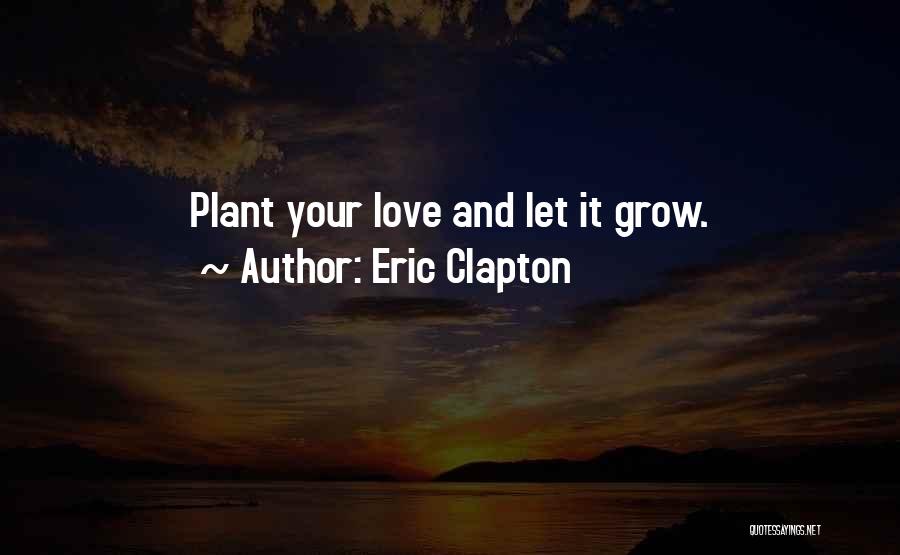 Love Grow Quotes By Eric Clapton