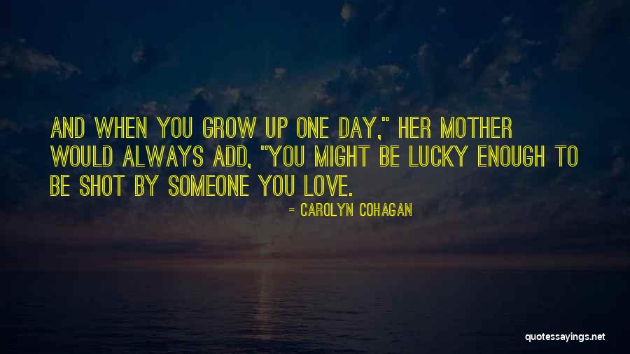 Love Grow Up Quotes By Carolyn Cohagan