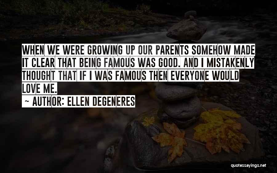 Love Growing Up Quotes By Ellen DeGeneres