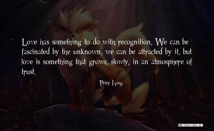 Love Grows Slowly Quotes By Peter Hoeg Love Grows Slowly Quotes By Peter Hoeg