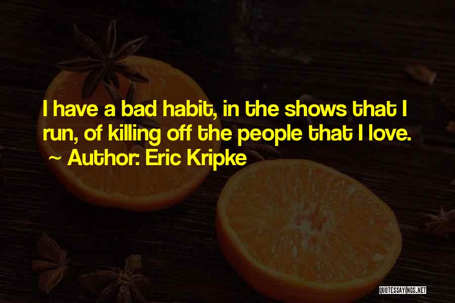 Love Habit Quotes By Eric Kripke