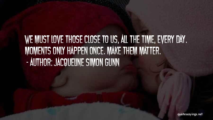 Love Happen Only Once Quotes By Jacqueline Simon Gunn