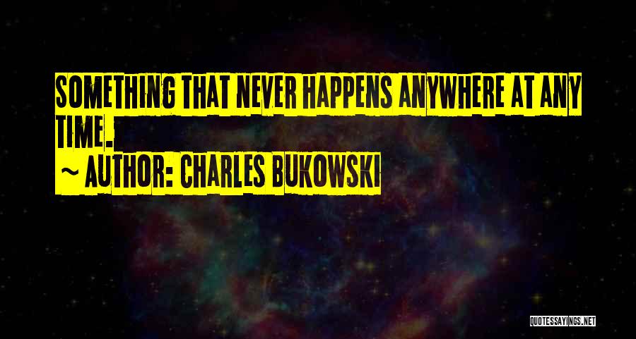 Love Happens Only One Time Quotes By Charles Bukowski