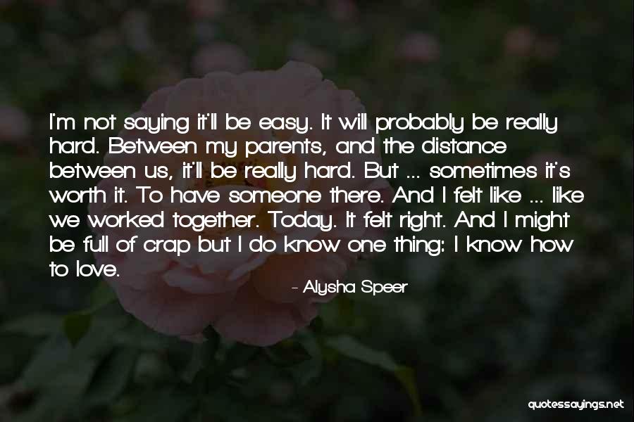 Love Hard But Worth It Quotes By Alysha Speer Love Hard But Worth It Quotes By Alysha Speer
