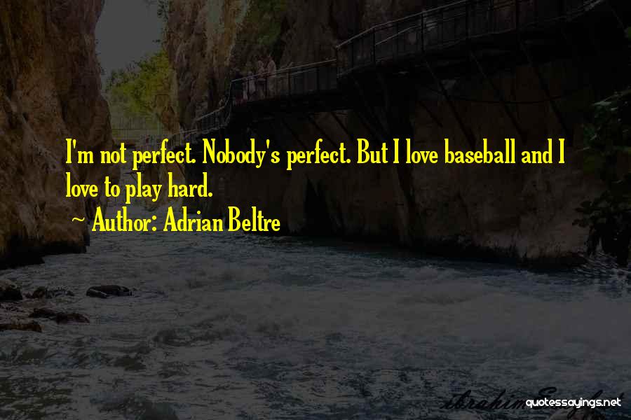 Love Hard Play Hard Quotes By Adrian Beltre