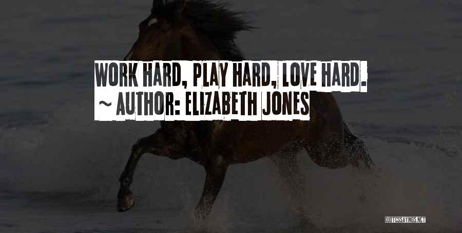 Love Hard Play Hard Quotes By Elizabeth Jones