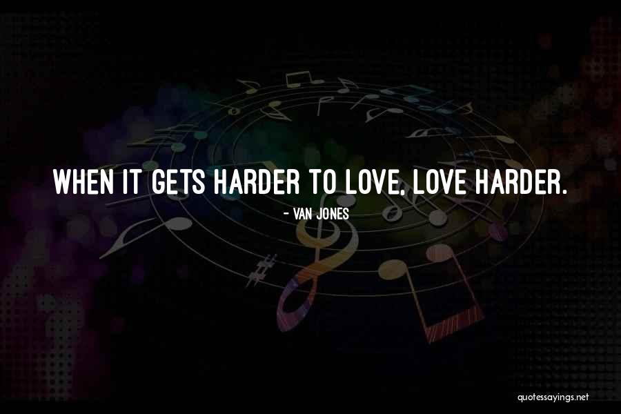 Love Harder Quotes By Van Jones Love Harder Quotes By Van Jones