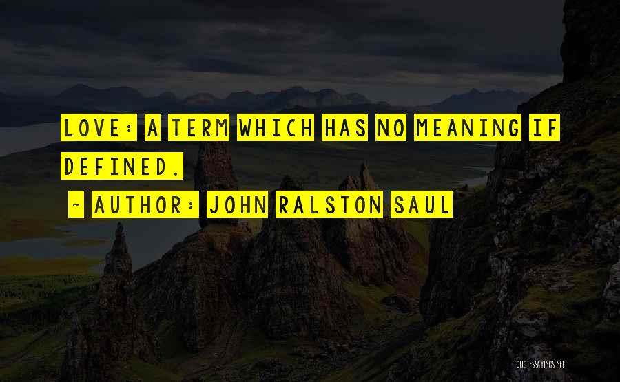 Love Has No Meaning Quotes By John Ralston Saul