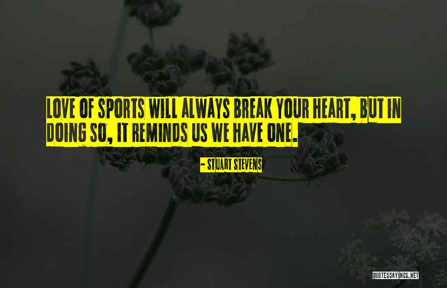 Love Heart Break Quotes By Stuart Stevens Love Heart Break Quotes By Stuart Stevens
