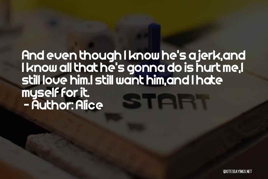 Love Him Even Though Quotes By Alice