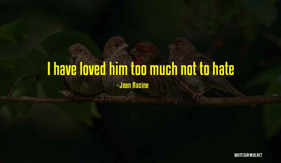 Love Him Hate Him Quotes By Jean Racine Love Him Hate Him Quotes By Jean Racine
