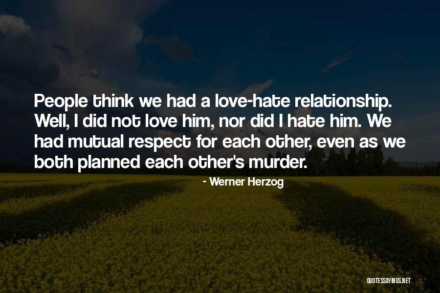 Love Him Hate Him Quotes By Werner Herzog Love Him Hate Him Quotes By Werner Herzog